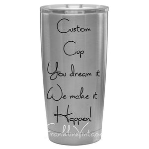Custom Cups - You Dream It - We make it happen!